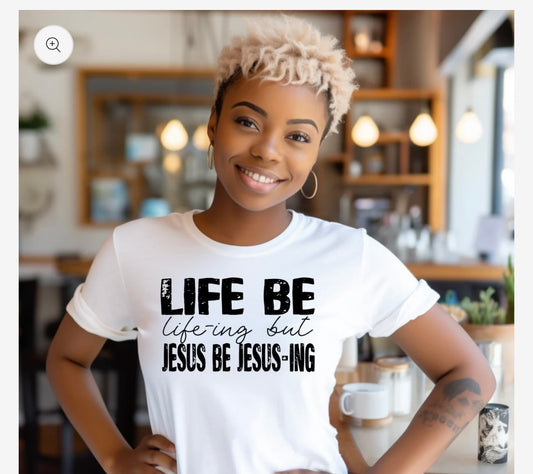 Life Be Life-ing But Jesus Be Jesus-ing T-Shirt